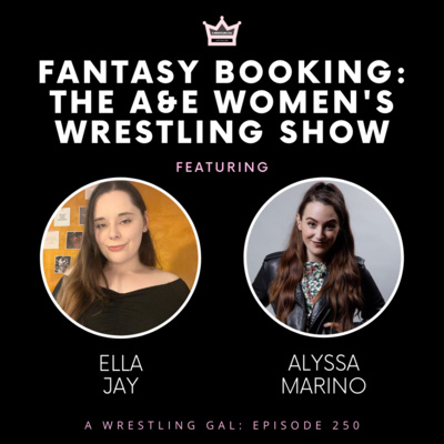 FANTASY BOOKING: THE A&E WOMEN'S WRESTLING SHOW (w/ Alyssa Marino)