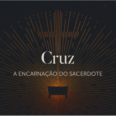 Manjedoura, Coroa e Cruz | Parte 03 | Cruz - A Encarnação do Sacerdote  episode artwork