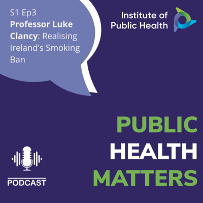 Lessons from Public Health S1 Ep3: Ireland’s smoking ban – Realising a world first, with Professor Luke Clancy