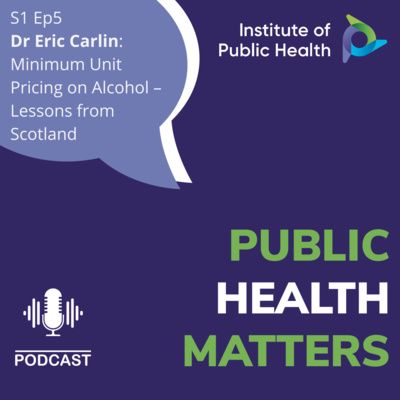 Lessons from Public Health S1 Ep5: Minimum Unit Pricing for alcohol – Lessons from Scotland, with Dr Eric Carlin