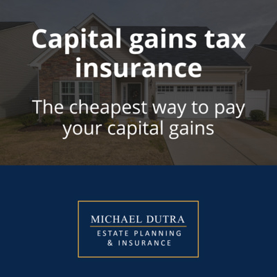 Capital gains tax insurance? The cheapest way to pay your capital gains taxes on properties