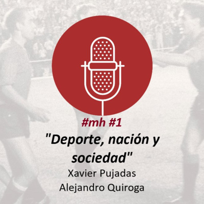 #mh #1. "Deporte, nación y ciudadanía" con Xavier Pujadas y Alejandro Quiroga