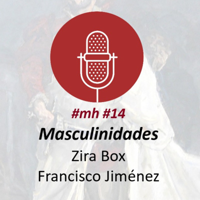 #mh #14. "Masculinidades en la España del siglo XX" con Zira Box y Francisco Jiménez