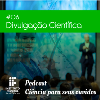 #06 | Ciência para seus ouvidos: Divulgação Científica