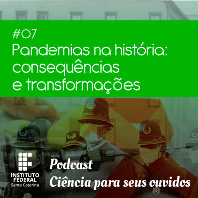 #07 | Ciência para seus ouvidos: Pandemias na história - consequências e transformações