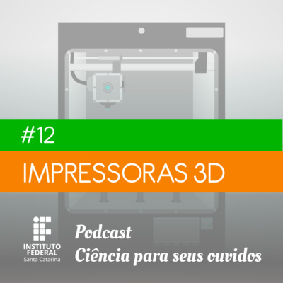 #12 | Ciência para seus ouvidos: Impressão 3D