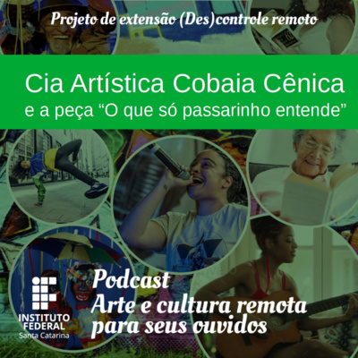 #07 | Arte e Cultura remota para seus ouvidos: Cia Artística Cobaia Cênica (Rio do Sul - SC) sobre a dramaturgia e montagem de “O que só passarinho entende”