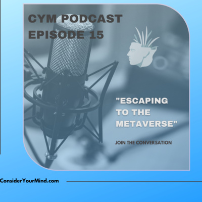 CYM Podcast Ep. #15 - Escaping to the Metaverse