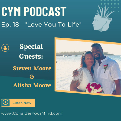 CYM Podcast Ep. #18 - Love You To Life feat. Steven & Alisha Moore