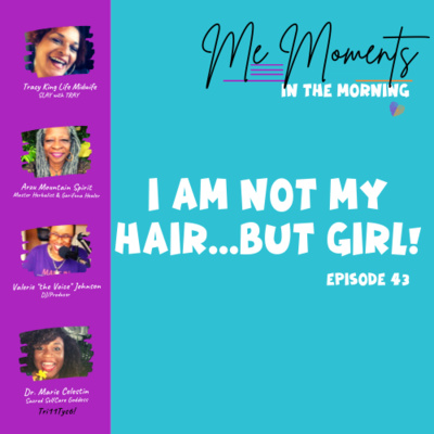 Episode 43: I Am Not My Hair… But Girl