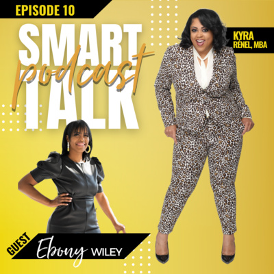 Ep 10: Smart Talk Podcast with Ebony Wiley episode artwork
