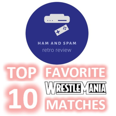 508 - A Ham & Spam Top 10 List: Ham & Spam's Favorite Wrestlemania Matches