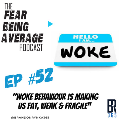 FBA Ep #52 - "Woke Behaviour is Making Us Fat, Weak & Fragile"