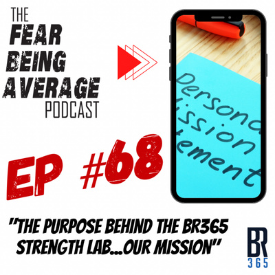 FBA Ep #68 - "The Purpose Behind the BR365 Strength Lab...Our Mission"
