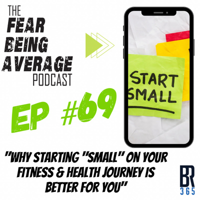 FBA Ep #69 - "Why Starting "Small" on Your Fitness & Health Journey is Better For You"