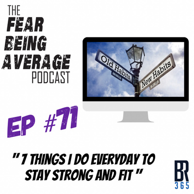 FBA Ep #71 - "7 Things I do EVERYDAY to Stay Strong & Fit"