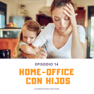 14. Home Office con hijos - Cuarentena Edition