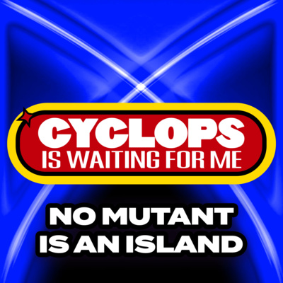 "No Mutant is an Island" - Ep. 026 - Cyclops is Waiting for Me - An X-Men: The Animated Series Recap Podcast
