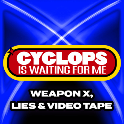 "Weapon X, Lies & Videotape" - Ep. 053 - Cyclops is Waiting for Me - An X-Men: The Animated Series Recap Podcast