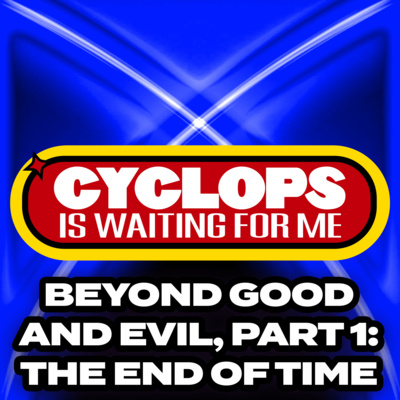 "Beyond Good & Evil - Part 1 - The End of Time" - Ep. 055 - Cyclops is Waiting for Me - An X-Men: The Animated Series Recap Podcast