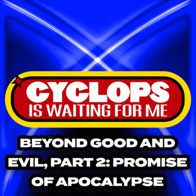 "Beyond Good & Evil - Part 2 - Promise of Apocalypse" - Ep. 056 - Cyclops is Waiting for Me - An X-Men: The Animated Series Recap Podcast