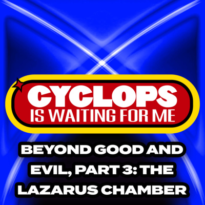 "Beyond Good & Evil - Part 3 - The Lazarus Chamber" - Ep. 057 - Cyclops is Waiting for Me - An X-Men: The Animated Series Recap Podcast