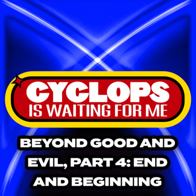 "Beyond Good & Evil - Part 4 - End and Beginning" - Ep. 058 - Cyclops is Waiting for Me - An X-Men: The Animated Series Recap Podcast