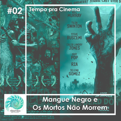 Tempo pra cinema #2 - Mangue Negro e Os mortos não morrem