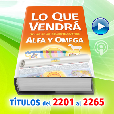 Títulos del 2201 al 2265 del Libro LO QUE VENDRÁ, escrito por Alfa y Omega