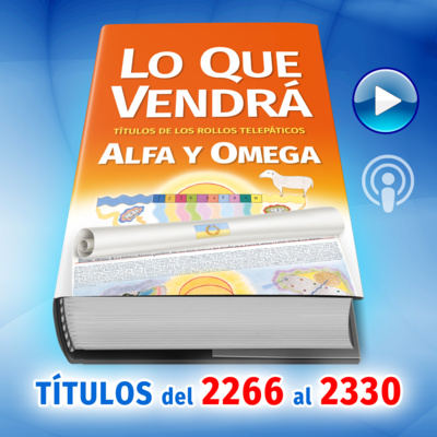Títulos del 2266 al 2330 del Libro LO QUE VENDRÁ, escrito por Alfa y Omega