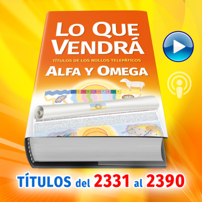 Títulos del 2331 al 2390 del Libro LO QUE VENDRÁ, escrito por Alfa y Omega