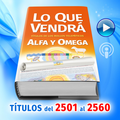 Títulos del 2501 al 2560 del Libro LO QUE VENDRÁ, escrito por Alfa y Omega