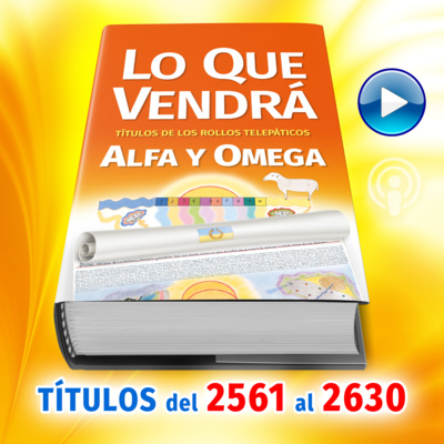 Títulos del 2561 al 2630 del Libro LO QUE VENDRÁ, escrito por Alfa y Omega