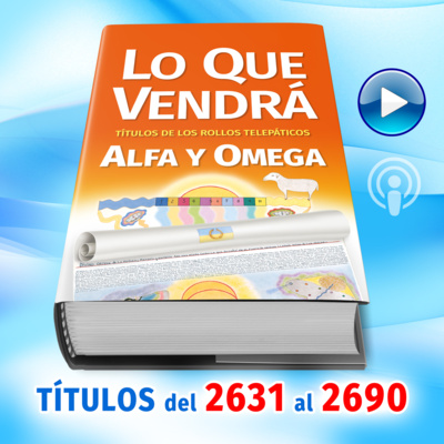 Títulos del 2631 al 2690 del Libro LO QUE VENDRÁ, escrito por Alfa y Omega