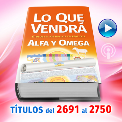 Títulos del 2691 al 2750 del Libro LO QUE VENDRÁ, escrito por Alfa y Omega