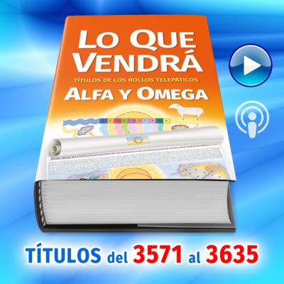 Títulos del 3571 al 3630 del Libro LO QUE VENDRÁ, escrito por Alfa y Omega
