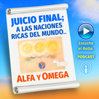 JUICIO FINAL; A LAS NACIONES RICAS DEL MUNDO, Escribe Alfa y Omega.