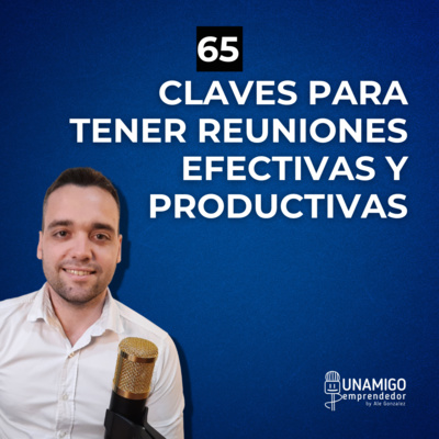 65 - Claves para tener reuniones efectivas y productivas