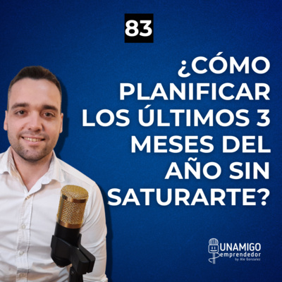 83 - ¿Cómo planificar los últimos 3 meses del año sin saturarte?