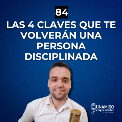 84 - Las 4 claves que te volverán una persona disciplinada