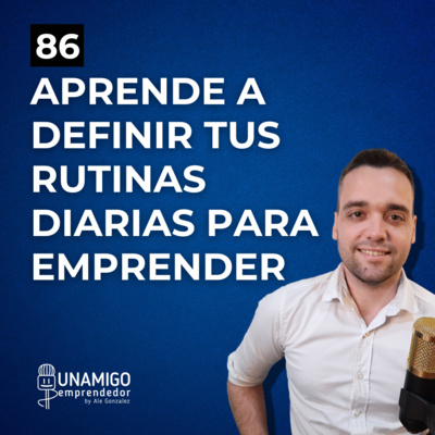 86 - Aprende a definir tus rutinas diarias para emprender