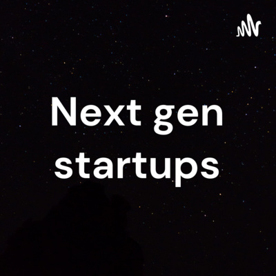 Next gen startups