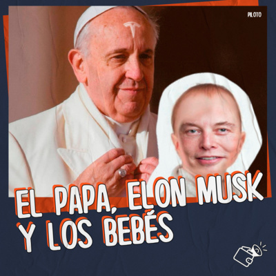 0 | El Papa, Elon Musk y tener hijos (Piloto)