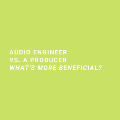 Audio Engineer or Producer, What's More Beneficial? 