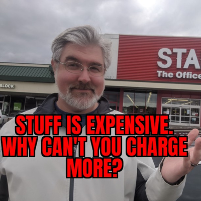 Ep 92 - Stuff Is Expensive. You Should Charge More.