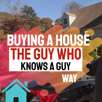 Ep 102 - Buying a House the Guy Who Knows A Guy Way