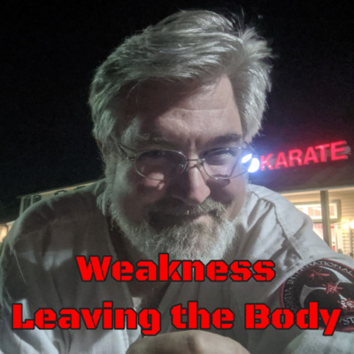 Ep 114 - Weakness Leaving the Body