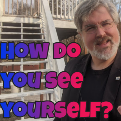 Ep 126 - How Do You See Yourself?