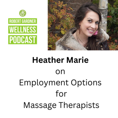 Heather Marie on Employment Options for Massage Therapists Robert Gardner Wellness Podcast