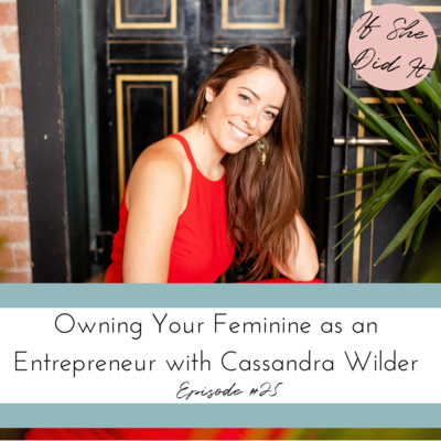 Owning Your Feminine as an Entrepreneur with Cassandra Wilder